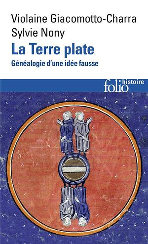 La Terre plate: Généalogie d'une idée fausse by Sylvie Nony, Violaine Giacomotto-Charra