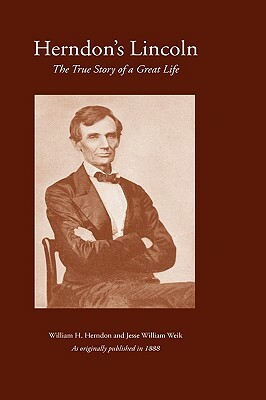 Herndon's Lincoln: The True Story of a Great Life by William Herndon, Jesse W. Weik