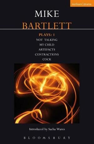 Plays: 1: My Child, Contractions, Artefacts, Cock, Not Talking by Mike Bartlett