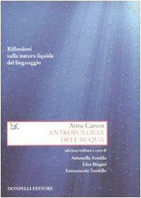 Antropologia dell'acqua: Riflessioni sulla natura liquida del linguaggio by Emmanuela Tandello, Elisa Biagini, Anne Carson, Antonella Anedda