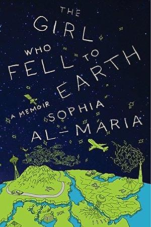 The Girl Who Fell to Earth: A Memoir by Sophia Al-Maria by Sophia Al-Maria, Sophia Al-Maria