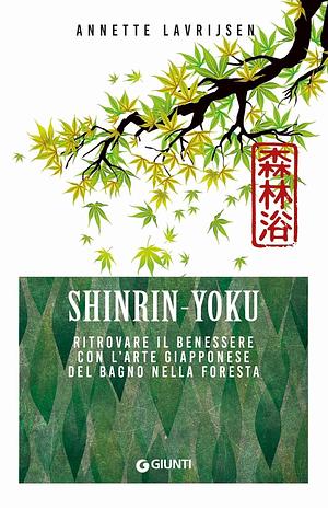 Shinrin yoku. Ritrovare il benessere con l'arte giapponese del bagno nella foresta by Annette Lavrijsen