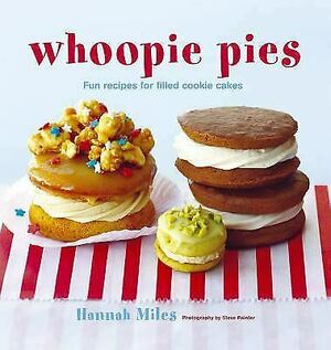 Whoopie Pies: Fun Recipes for Filled Cookie Cakes by Steve Painter, Hannah Miles