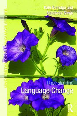Understanding Language Change by Kate Burridge, Alexander Bergs