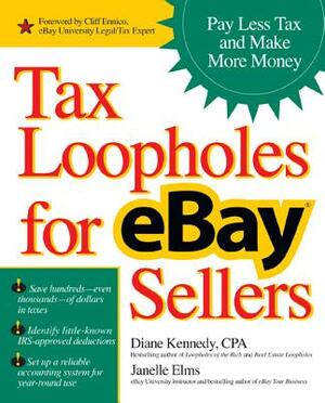 Tax Loopholes for Ebay Sellers: Pay Less Tax and Make More Money by Janelle Elms, Diane Kennedy