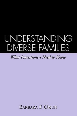 Understanding Diverse Families: What Practitioners Need to Know by Barbara F. Okun