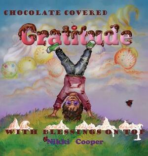 Chocolate Covered Gratitude With Blessings On Top by Nikki Cooper