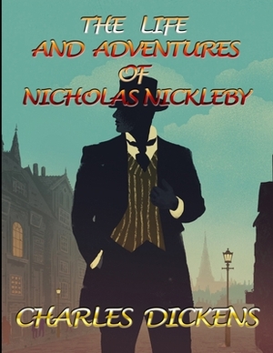 The Life and Adventures of Nicholas Nickleby by Charles Dickens