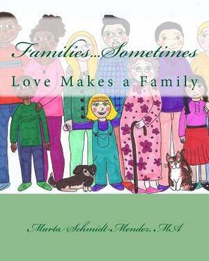 Families...Sometimes: Love Makes a Family by Marta Schmidt-Mendez Ma