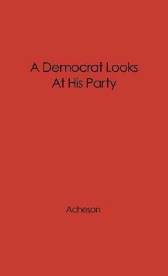 A Democrat Looks at His Party by Dean Acheson