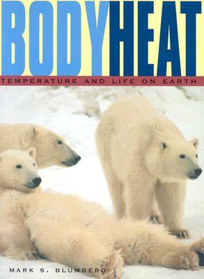 Body Heat: Temperature and Life on Earth by Mark S. Blumberg