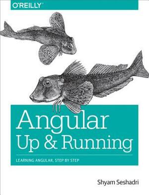 Angular: Up and Running: Learning Angular, Step by Step by Shyam Seshadri