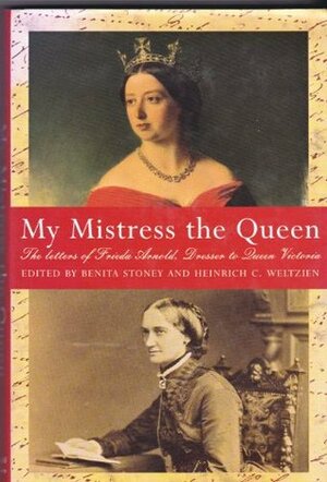 My Mistress the Queen: The Letters of Frieda Arnold Dresser to Queen Victoria 1854-9 by Frieda Arnold, Benita Stoney