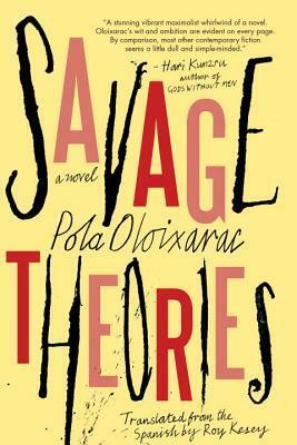 Savage Theories by Pola Oloixarac, Roy Kesey