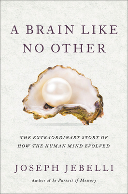 A Brain Like No Other: The Extraordinary Story of How the Human Mind Evolved by Joseph Jebelli
