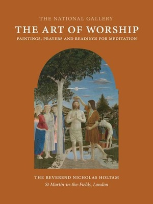 The Art of Worship: Paintings, Prayers, and Readings for Meditation by Richard Chartres, Nicholas Holtam