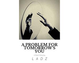 A Problem for Tomorrow's You by Ladz