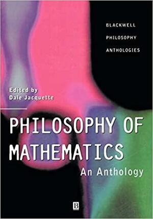 Philosophy of Mathematics: An Anthology by Dale Jacquette