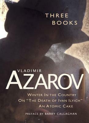 Three Books: Winter in the Country / On "the Death of Ivan Ilyich" / An Atomic Cake by Vladimir Azarov