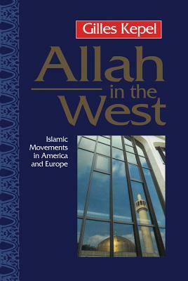 Allah in the West: Islamic Movements in America and Europe by Gilles Kepel