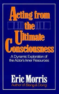Acting from the Ultimate Consciousness by Eric Morris