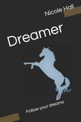 Dreamer: Follow Your Dreams by Nicole Hall