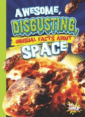 Awesome, Disgusting, Unusual Facts about Space by Eric Braun