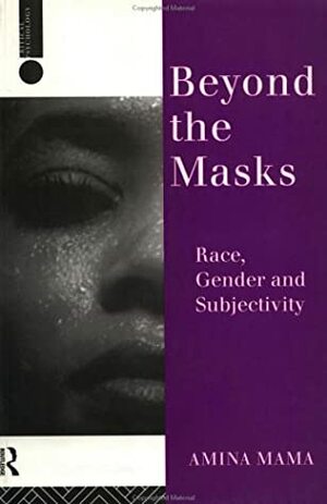 Beyond the Masks: Race, Gender and Subjectivity by Amina Mama