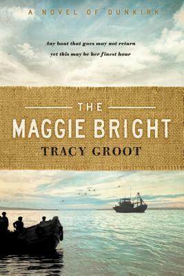 The Maggie Bright: A Novel of Dunkirk by Tracy Groot