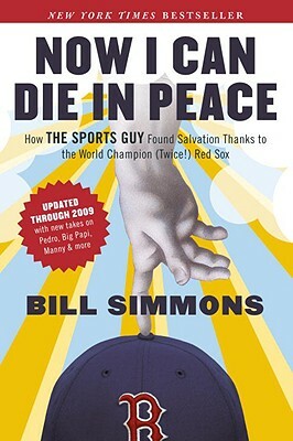 Now I Can Die in Peace: How the Sports Guy Found Salvation Thanks to the World Champion (Twice!) Red Sox by Bill Simmons