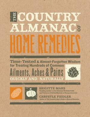 The Country Almanac of Home Remedies: Time-Tested & Almost Forgotten Wisdom for Treating Hundreds of Common Ailments, Aches & Pains Quickly and Natura by Brigitte Mars, Chrystle Fiedler