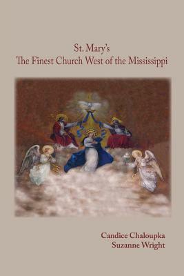 St. Mary's: The Finest Church West of the Mississippi by Suzanne Wright