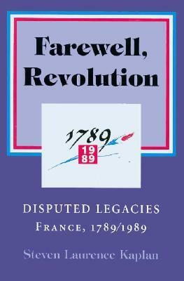 Farewell, Revolution: Disputed Legacies, France, 1789/1989 by Steven Laurence Kaplan