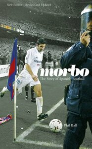 Morbo: The Story of Spanish Football by Phil Ball