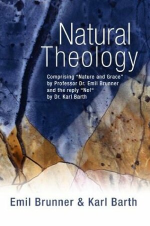Natural Theology: Comprising Nature & Grace by Professor Dr Emil Brunner & the Reply No! by Dr Karl Barth by Emil Brunner, Karl Barth, Peter Fraenkel