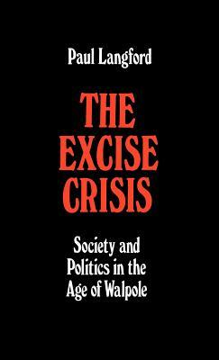 The Excise Crisis - Society and Politics in the Age of Walpole by Paul Langford