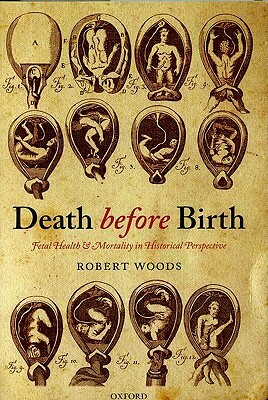 Death Before Birth: Fetal Health and Mortality in Historical Perspective by Robert Woods