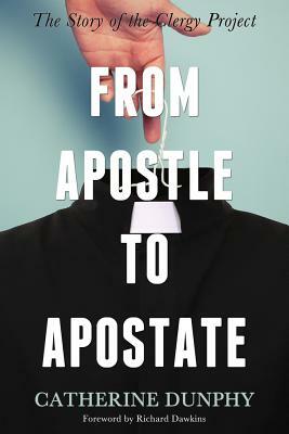 From Apostle to Apostate: The Story of the Clergy Project by Catherine Dunphy