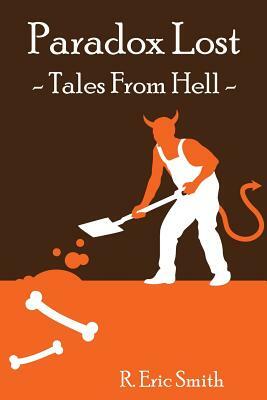 Paradox Lost --- Tales from Hell: Opinion pieces and stories inspired by our collective reaction to the unknown by R. Eric Smith