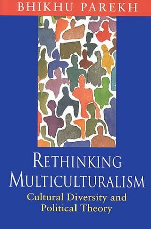 Rethinking Multiculturalism: Cultural Diversity and Political Theory by Bhikhu Parekh