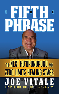 The Fifth Phrase: He Next Ho'oponopono and Zero Limits Healing Stage by Joe Vitale