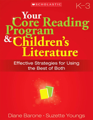 Your Core Reading ProgramChildren's Literature: Grades K–3: Effective Strategies for Using the Best of Both by Diane M. Barone, Suzette Youngs