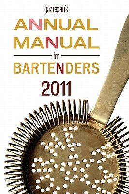 Gaz Regan's Annual Manual for Bartenders, 2011 by Gary Regan