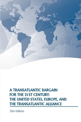 A Transatlantic Bargain for the 21st Century: The United States, Europe, and the Transatlantic Alliance by Strategic Studies Institute, Ellen Hallams