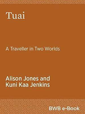 Tuai: A Traveller in Two Worlds by Alison Jones, Kuni Kaa Jenkins