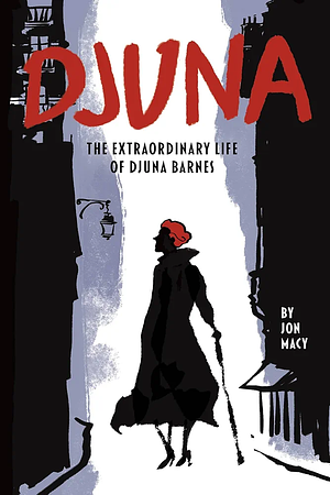 Djuna: The Extraordinary Life of Djuna Barnes by Jon Macy