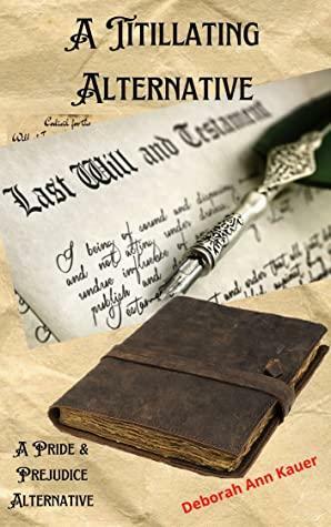 A Titillating Alternative: A Pride and Prejudice Alternative by Deborah Ann Kauer