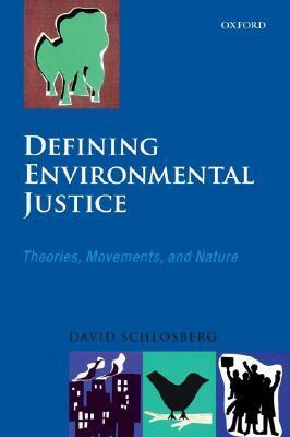 Defining Environmental Justice: Theories, Movements, and Nature by David Schlosberg