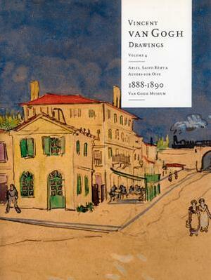 Vincent Van Gogh Drawings: Arles, Saint-Remy & Auvers-Sur-Oise 1888-1890 Volume 4: Volume 4: Arles, Saint-Remy & Auvers-Sur-Oise 1888-1890 by Marije Vellekoop, Roelie Zwikker