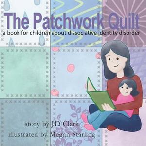 The Patchwork Quilt: A Book for Children about Dissociative Identity Disorder (Did) by J. D. Clark